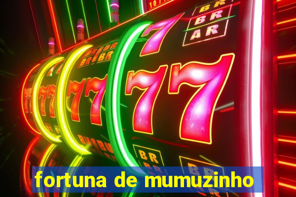 fortuna de mumuzinho